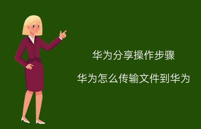 华为分享操作步骤 华为怎么传输文件到华为？